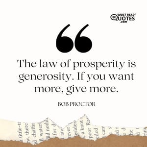 The law of prosperity is generosity. If you want more, give more.