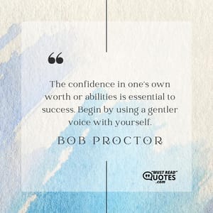 The confidence in one’s own worth or abilities is essential to success. Begin by using a gentler voice with yourself.