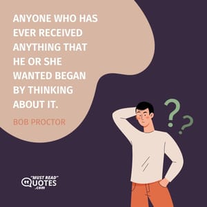 Anyone who has ever received anything that he or she wanted began by thinking about it.