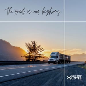 The road is our highway.