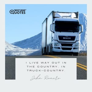 I live way out in the country, in truck-country.