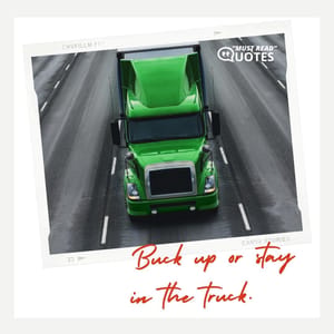 Buck up or stay in the truck.
