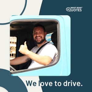 We love to drive.