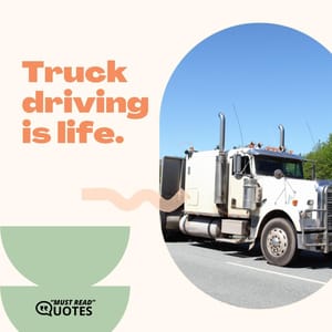 Truck driving is life.