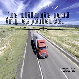 The ultimate road trip experience.