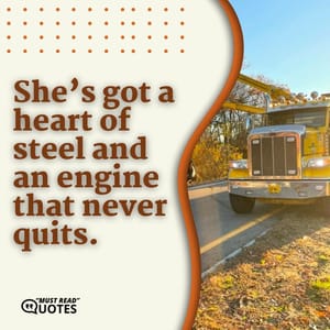 She’s got a heart of steel and an engine that never quits.