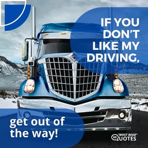 If you don’t like my driving, get out of the way!
