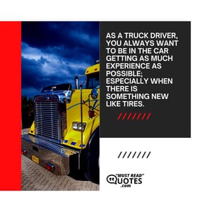 As a truck driver, you always want to be in the car getting as much experience as possible; especially when there is something new like tires.