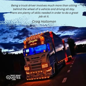 Being a truck driver involves much more than sitting behind the wheel of a vehicle and driving all day. There are plenty of skills needed in order to do a great job at it.