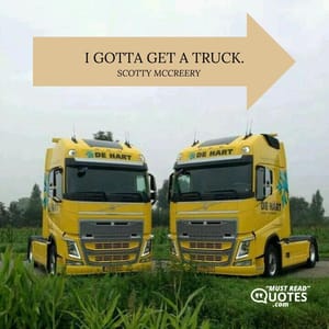 I gotta get a truck.