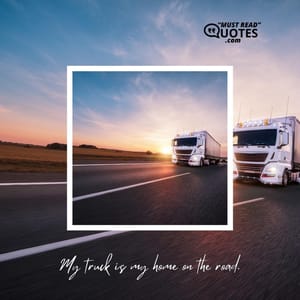 My truck is my home on the road.