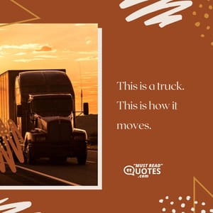 This is a truck. This is how it moves.