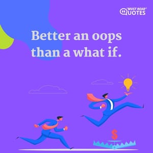 Better an oops than a what if.