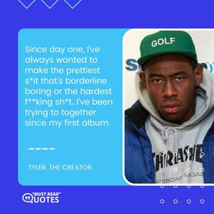 Since day one, I’ve always wanted to make the prettiest s*it that’s borderline boring or the hardest f**king sh*t…I’ve been trying to together since my first album.