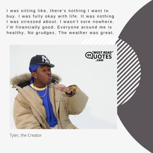 I was sitting like, there’s nothing I want to buy. I was fully okay with life. It was nothing I was stressed about. I wasn’t sore nowhere. I’m financially good. Everyone around me is healthy. No grudges. The weather was great.