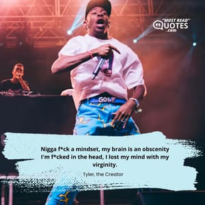 Nigga f*ck a mindset, my brain is an obscenity I'm f*cked in the head, I lost my mind with my virginity.