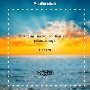 New beginnings are often disguised as painful endings.