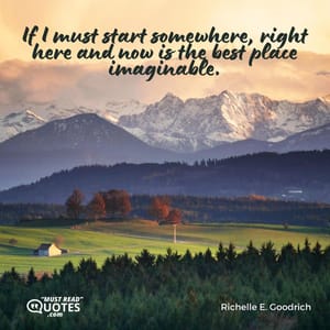 If I must start somewhere, right here and now is the best place imaginable.