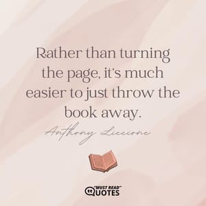 Rather than turning the page, it’s much easier to just throw the book away.