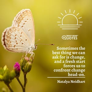 Sometimes the best thing we can ask for is change, and a fresh start forces us to confront change head-on.