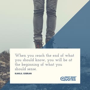 When you reach the end of what you should know, you will be at the beginning of what you should sense.