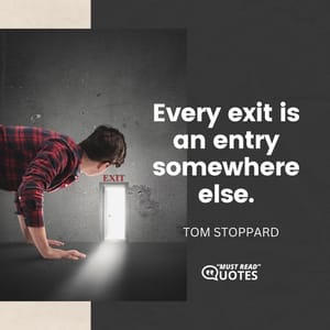Every exit is an entry somewhere else.