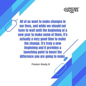 All of us want to make changes in our lives, and while we should not have to wait until the beginning of a new year to make some of them, it's actually a very good time to make the change. It's truly a new beginning and it provides a launching point to boost the difference you are going to make.