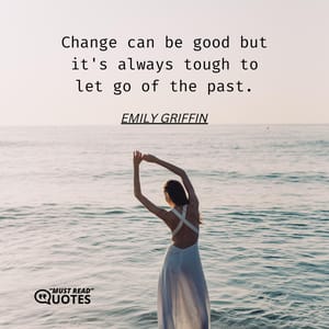 Change can be good but it's always tough to let go of the past.