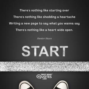 There's nothing like starting over There's nothing like shedding a heartache Writing a new page to say what you wanna say There's nothing like a heart wide open.