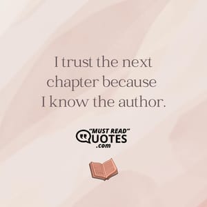 I trust the next chapter because I know the author.