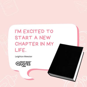 I’m excited to start a new chapter in my life.