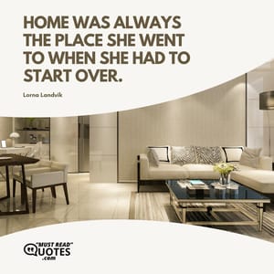 Home was always the place she went to when she had to start over.