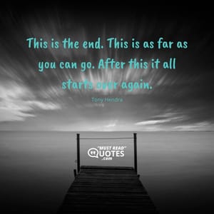 This is the end. This is as far as you can go. After this it all starts over again.