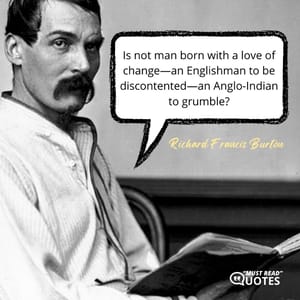 Is not man born with a love of change—an Englishman to be discontented—an Anglo-Indian to grumble?