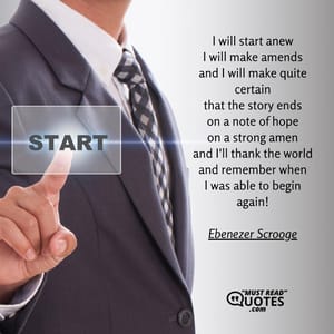 I will start anew I will make amends and I will make quite certain that the story ends on a note of hope on a strong amen and I'll thank the world and remember when I was able to begin again!