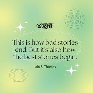 This is how bad stories end. But it's also how the best stories begin.