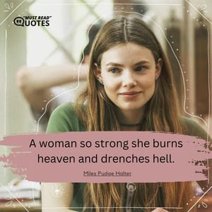 A woman so strong she burns heaven and drenches hell.