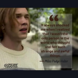 It always shocked me when I realized that I wasn’t the only person in the world who thought and felt such strange and awful things.