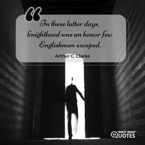 In these latter days, knighthood was an honor few Englishmen escaped.