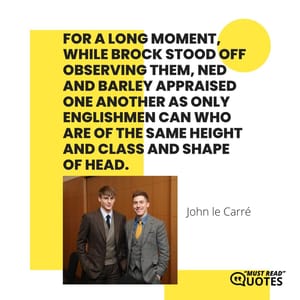 For a long moment, while Brock stood off observing them, Ned and Barley appraised one another as only Englishmen can who are of the same height and class and shape of head.