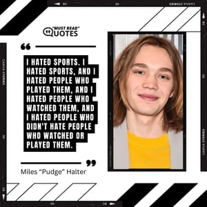 I hated sports. I hated sports, and I hated people who played them, and I hated people who watched them, and I hated people who didn't hate people who watched or played them.