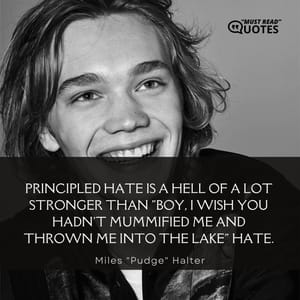 Principled hate is a hell of a lot stronger than "Boy, I wish you hadn't mummified me and thrown me into the lake" hate.