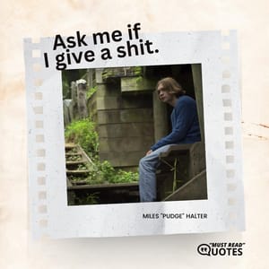 Ask me if I give a shit.