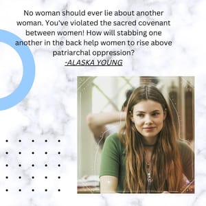 No woman should ever lie about another woman. You've violated the sacred covenant between women! How will stabbing one another in the back help women to rise above patriarchal oppression?