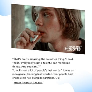 "That's pretty amazing, the countries thing," I said. "Yeah, everybody's got a talent. I can memorize things. And you can...?" "Um, I know a lot of people's last words." It was an indulgence, learning last words. Other people had chocolate; I had dying declarations.