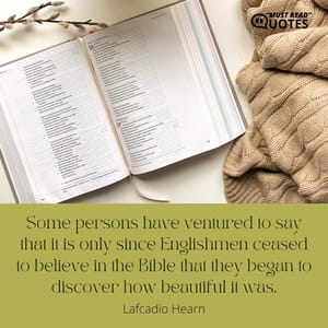 Some persons have ventured to say that it is only since Englishmen ceased to believe in the Bible that they began to discover how beautiful it was.