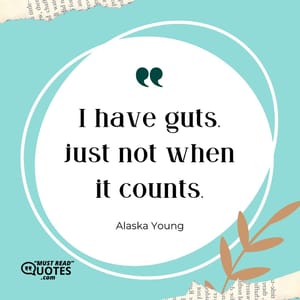 I have guts, just not when it counts.