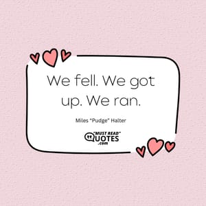 We fell. We got up. We ran.