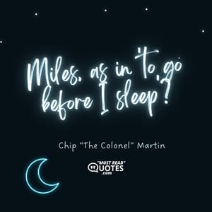Miles, as in 'to go before I sleep'?