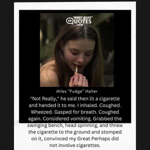 "Not Really," he said then lit a cigarette and handed it to me. I inhaled. Coughed. Wheezed. Gasped for breath. Coughed again. Considered vomiting. Grabbed the swinging bench, head spinning, and threw the cigarette to the ground and stomped on it, convinced my Great Perhaps did not involve cigarettes.